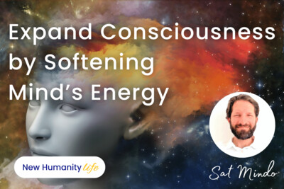 Expand Your Consciousness by Softening Your Mind’s Energy