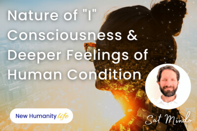 Nature of "I" Consciousness & Deeper Feelings of the Human Condition