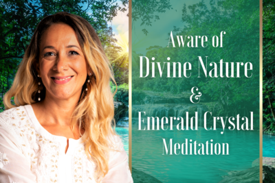 Aware of Divine Nature & Emerald Crystal Meditation