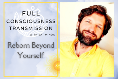 Reborn Beyond Yourself &amp; Full Consciousness Transmission
