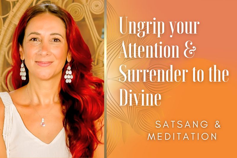 Ungrip your Attention Satsang &amp; Surrender to the Divine Meditation