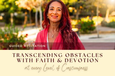 Transcending Obstacles with Faith &amp; Devotion at every Level of Consciousness Guided Meditation