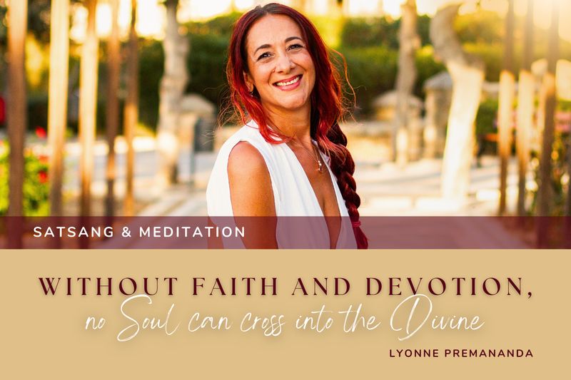 Without Faith and Devotion, no Soul can cross into the Divine (Satsang &amp; Meditation)