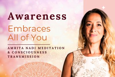 Awareness Embraces All of You | Amrita Nadi Meditation &amp; Consciousness Transmission