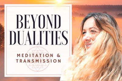 Beyond Dualities Meditation &amp; Transmission