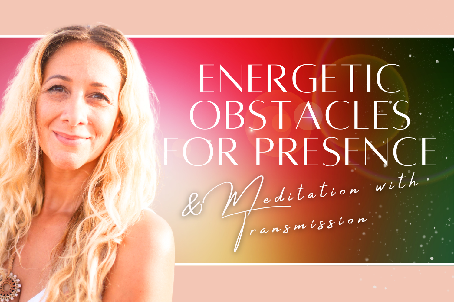 Energetic Obstacles for Presence &amp; Meditation with Transmission