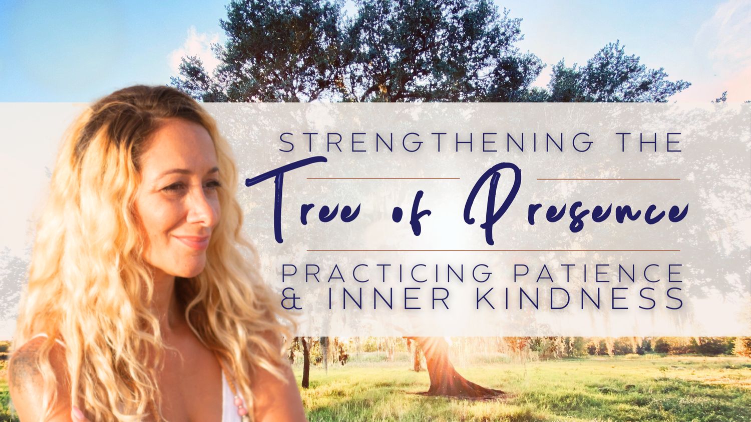 Strengthening the Tree of Presence | Practicing Patience &amp; Inner Kindness