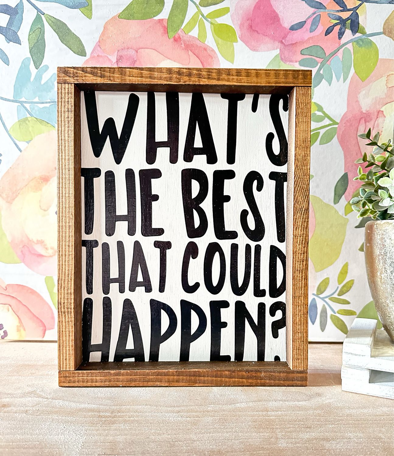 &quot;What’s The Best That Could Happen? &quot; Wood Sign