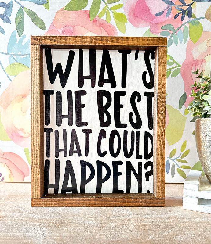 &quot;What’s The Best That Could Happen? &quot; Wood Sign
