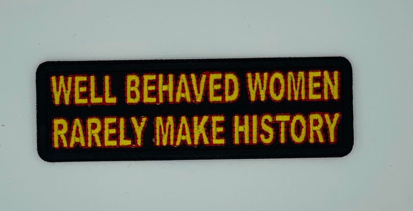 Well Behaved Women Rarely Make History Patch