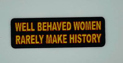 Well Behaved Women Rarely Make History Patch