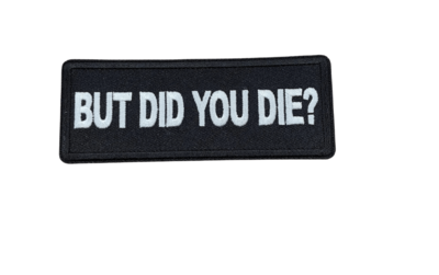 But Did You Die? Iron On Patch