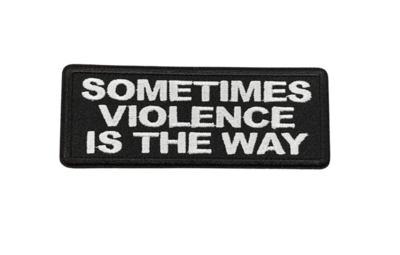 Sometimes Violence Is The Way Iron On Patch