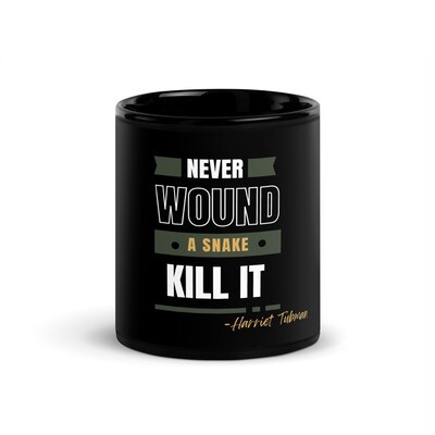 Never Wound A Snake, Kill It - Harriet Tubman Glossy Black Mug