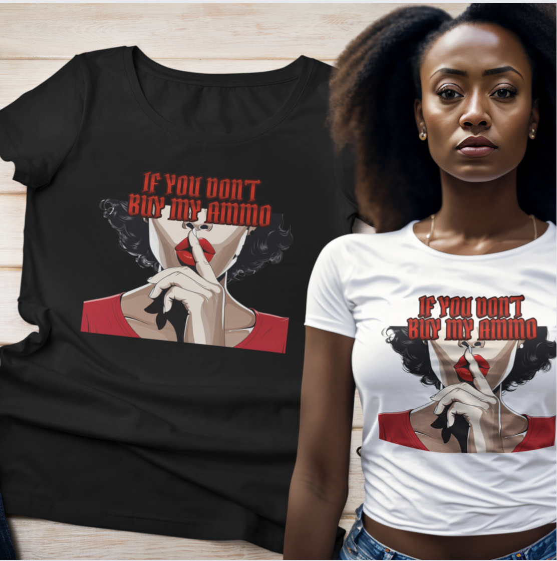 If You Don&#39;t Buy My Ammo Women&#39;s T-Shirt
