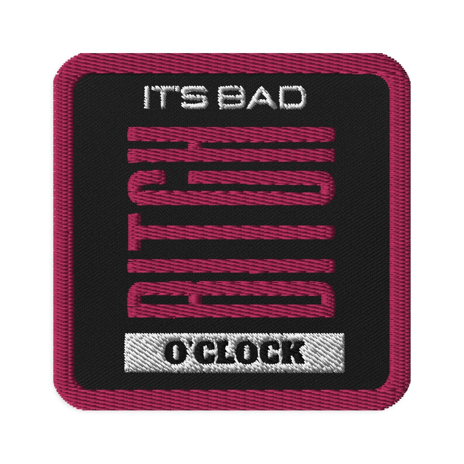 It&#39;s Bad Bitch O&#39;Clock Iron On, Sew On Embroidered Patch