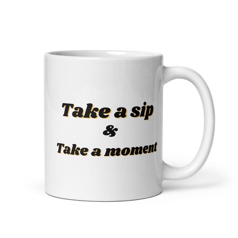 Take a sip, Take A Moment - White glossy mug