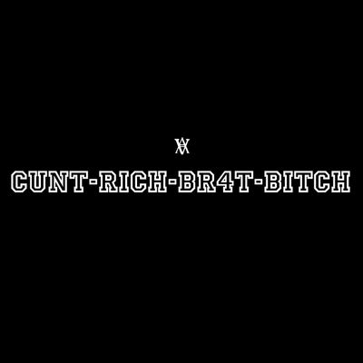 Cunt, Rich, BR4T, Bitch