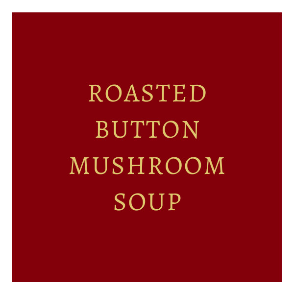 Roasted Button Mushroom Soup