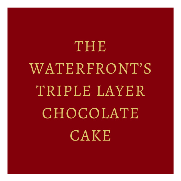 The Waterfront’s Triple Layer Chocolate Cake