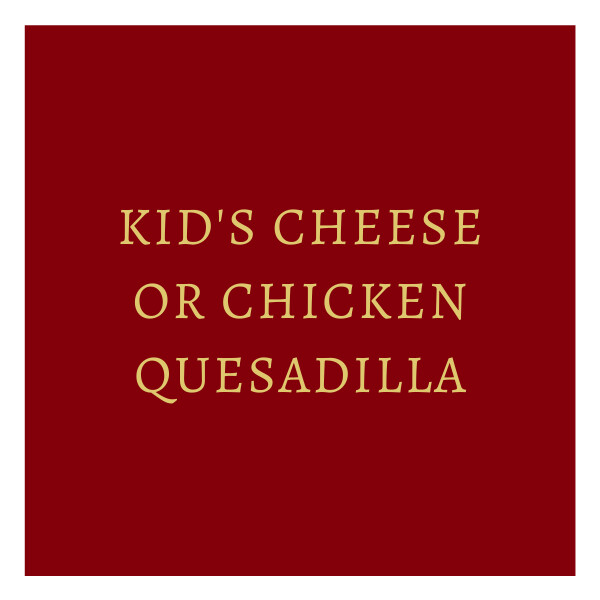  Kid's Cheese or Chicken Quesadilla