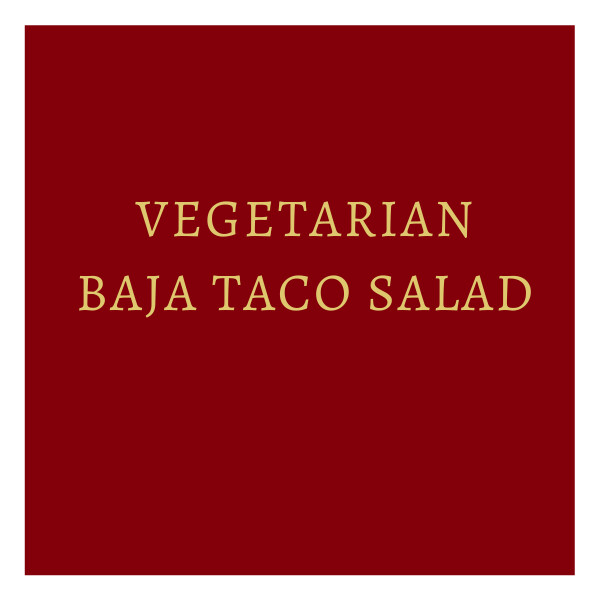 Vegetarian Baja Taco Salad