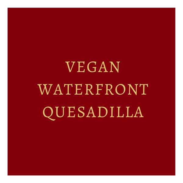 Vegan Waterfront Quesadilla