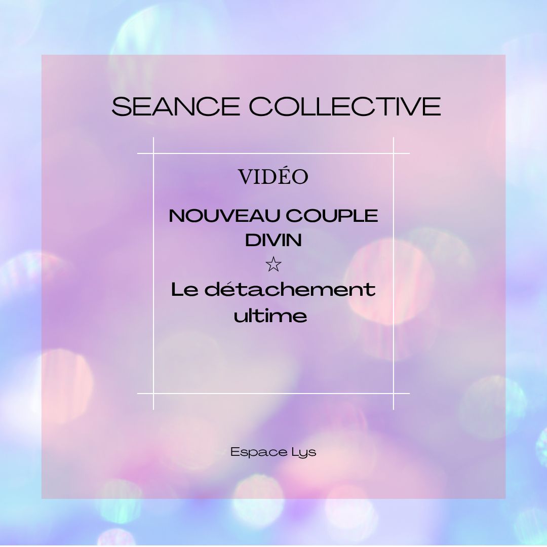 Séance collective: NOUVEAU COUPLE DIVIN, LE DÉTACHEMENT ULTIME