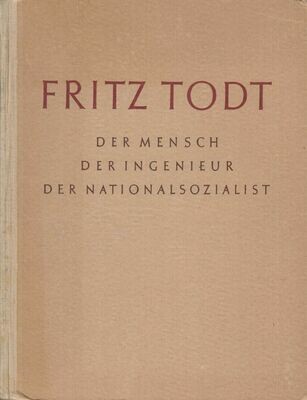 Fritz Todt - Der Mensch Der Ingenieur Der Nationalsozialist