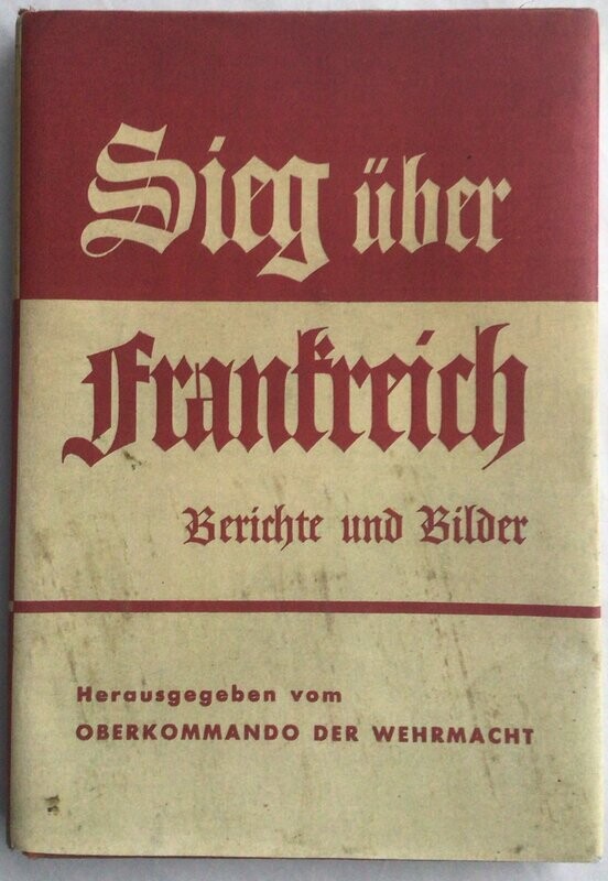 Oberkommando der Wehrmacht: Sieg über Frankreich - Ganzleinenausgabe aus dem Jahr 1940 mit Schutzumschlag (Farbkopie)