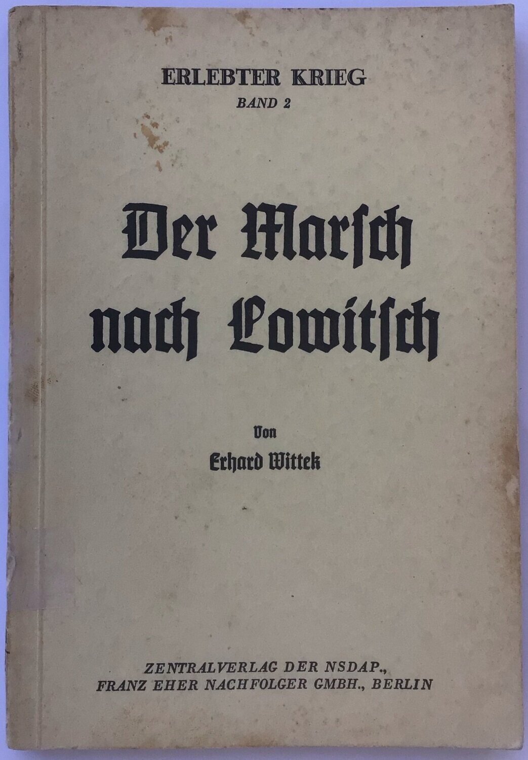 Wittek: Der Marsch nach Lowitsch. Schriftenreihe der NSDAP. Gruppe VI: Erlebter Krieg - Band 2