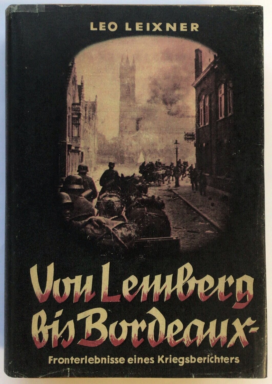 Leixner: Von Lemberg bis Bordeaux - Fronterlebnisse eines Kriegsberichters - Halbleinenausgabe (4. Auflage) aus dem Jahr 1942 mit Schutzumschlag (Kopie)
