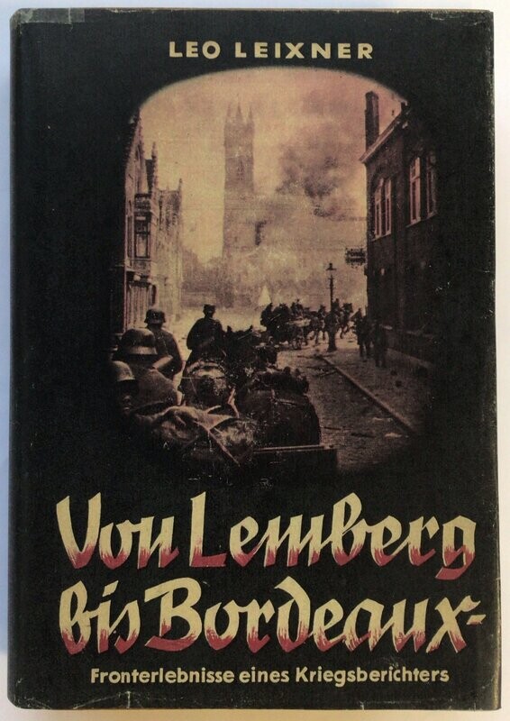 Leixner: Von Lemberg bis Bordeaux - Fronterlebnisse eines Kriegsberichters - Halbleinenausgabe (3. Auflage) aus dem Jahr 1942 mit Schutzumschlag (Kopie) Leixner: Von Lemberg bis Bordeaux - Fronterlebnisse eines Kriegsberichters - Halbleinenausgabe (3. Auflage) aus dem Jahr 1942 mit Schutzumschlag (Kopie)