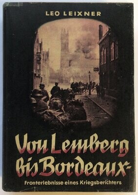 Leixner: Von Lemberg bis Bordeaux - Fronterlebnisse eines Kriegsberichters - Halbleinenausgabe (3. Auflage) aus dem Jahr 1942 mit Schutzumschlag (Kopie)