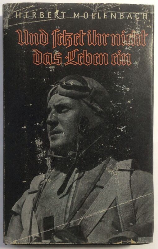 Müllenbach: Und setzt ihr nicht das Leben ein. Ruhmesblätter der deutschen Luftwaffe - Halbleinenausgabe (3. Auflage) aus dem Jahr 1941 mit Schutzumschlag (Kopie) Müllenbach: Und setzt ihr nicht das Leben ein. Ruhmesblätter der deutschen Luftwaffe - Halbleinenausgabe (3. Auflage) aus dem Jahr 1941 mit Schutzumschlag (Kopie)