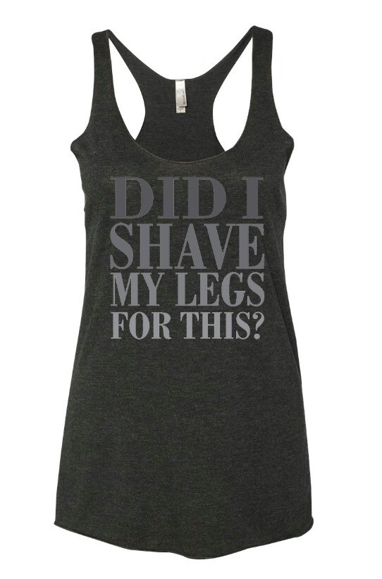 Tank Top 'Did I shave my legs for this?' - LARGE Tank Top 'Did I shave my legs for this?' - LARGE