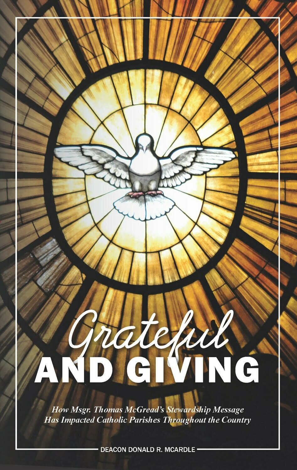 Grateful and Giving: How Msgr. Thomas McGread’s Stewardship Message
Has Impacted Catholic Parishes Throughout the Country