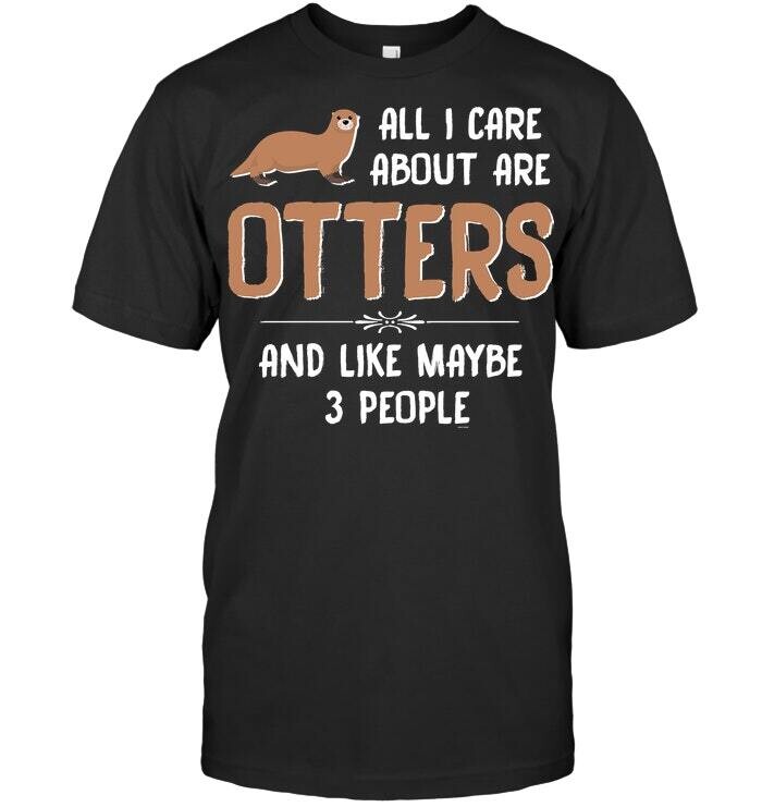 All I Care About Are Otters And Like Maybe 3 People T Shirt Unisex Short Sleeve Classic Tee
