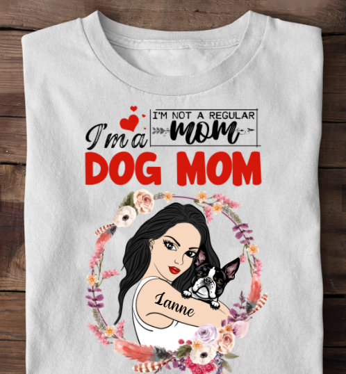 I Am A Dog Mom Not Regular Mom Personalized Shirt