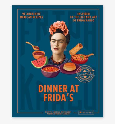 Dinner at Frida&#39;s: 90 Authentic Mexican Recipes Inspired by the Life and Art of Frida Kahlo