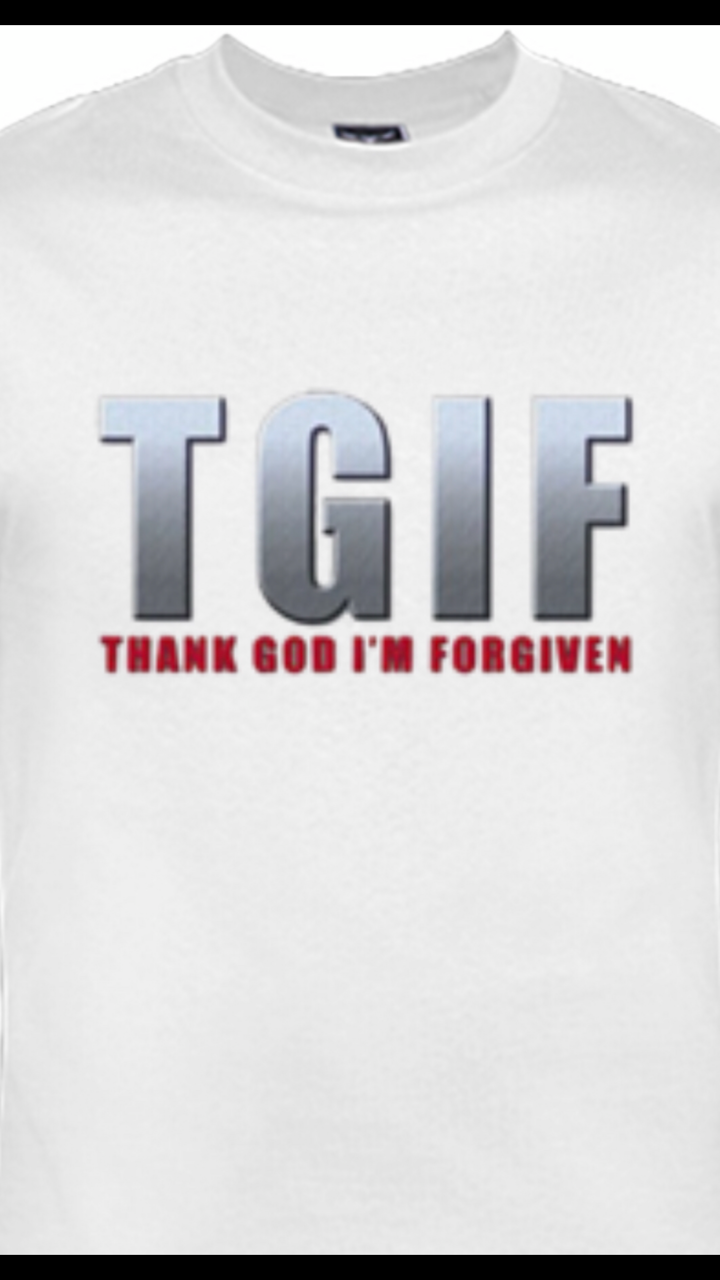 TGIF - THANK GOD I&#39;M FORGIVEN