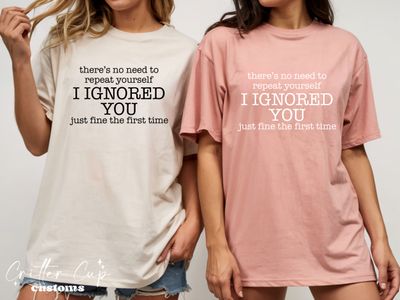 I Ignored You the First Time T-shirt