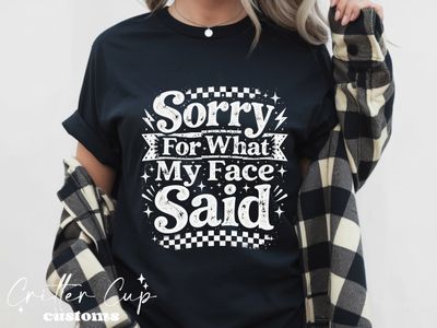 Sorry For What My Face Said T-shirt