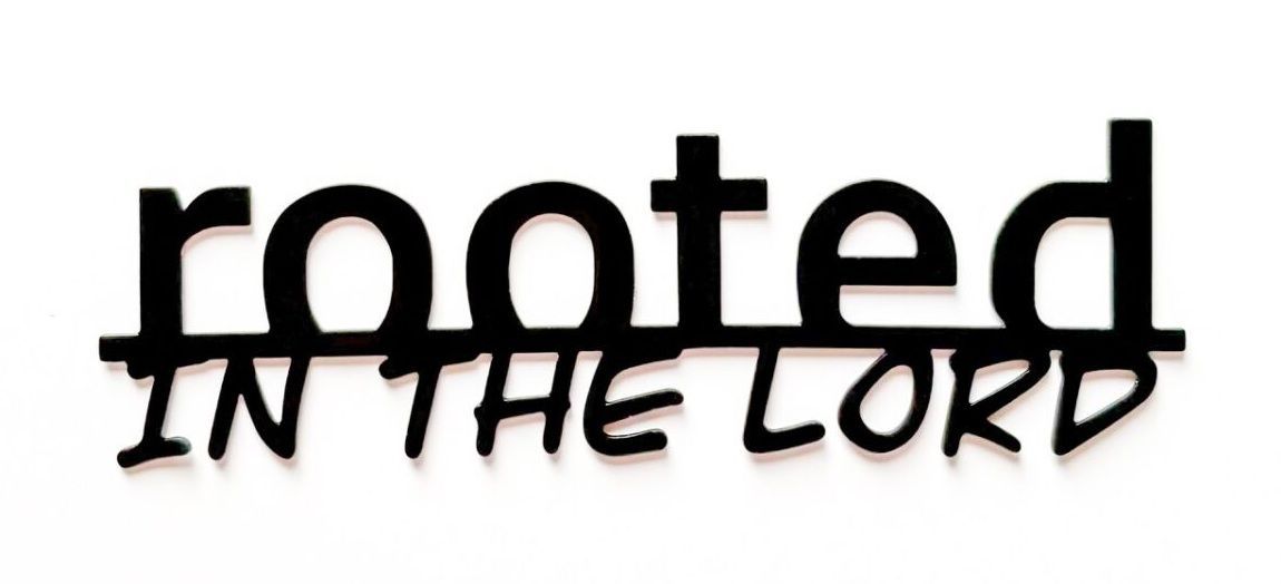 Rooted in the Lord Rooted in the Lord