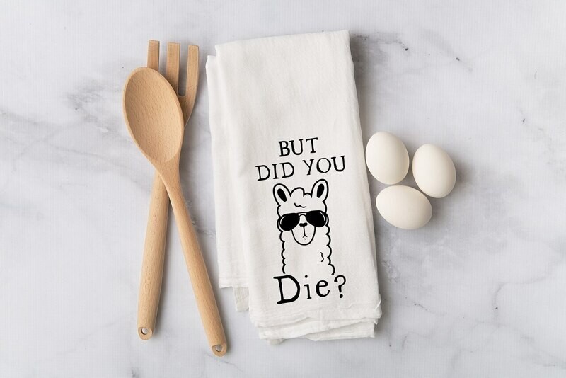 Flour Sack Towel - But did you die?