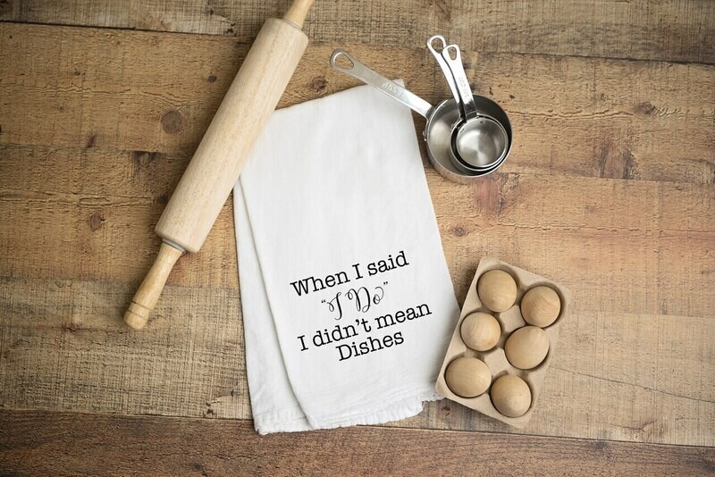 Flour Sack Towel - When I said I DO