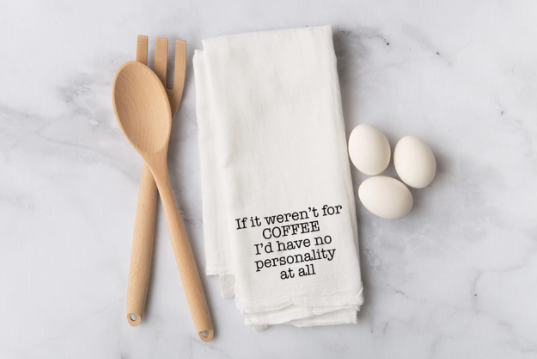 Flour Sack Towel - If it weren&#39;t for the Coffee