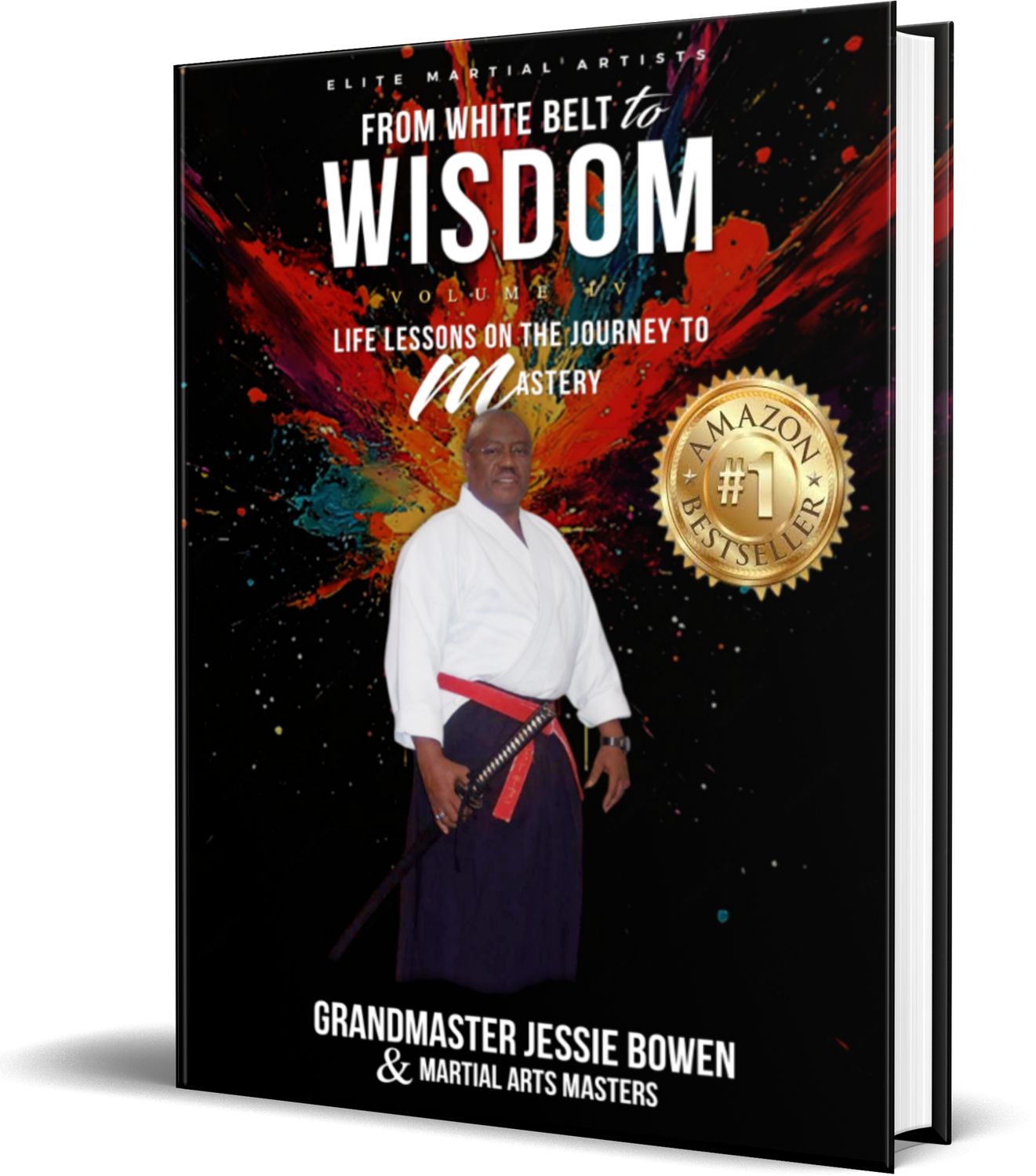 Elite Martial Artists From White Belt to Wisdom Volume IV: Life Lessons on the Journey to Mastery
