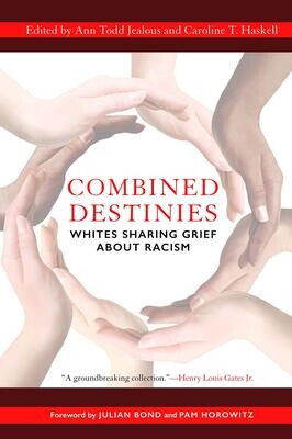 Combined Destinies: Whites Sharing Grief About Racism Edited by Ann Todd Jealous and Caroline T. Haskell