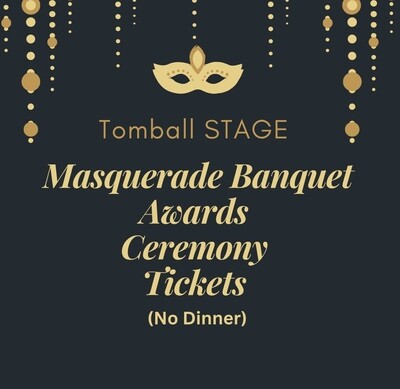 2023-2024 Tomball STAGE Banquet ticket - Food Not Included Awards Ceremony only.